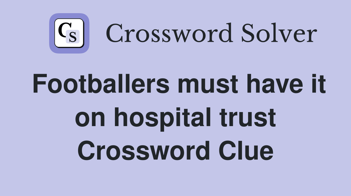 Footballers must have it on hospital trust Crossword Clue
