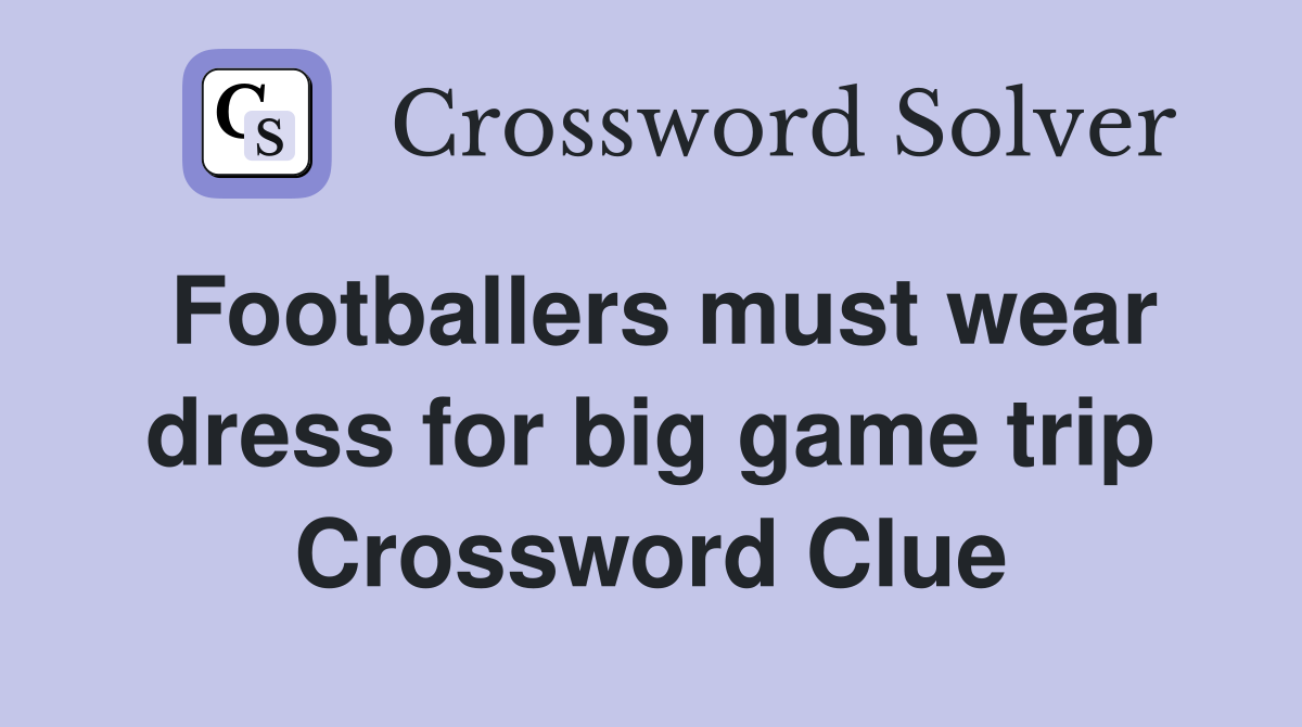 Footballers must wear dress for big game trip Crossword Clue