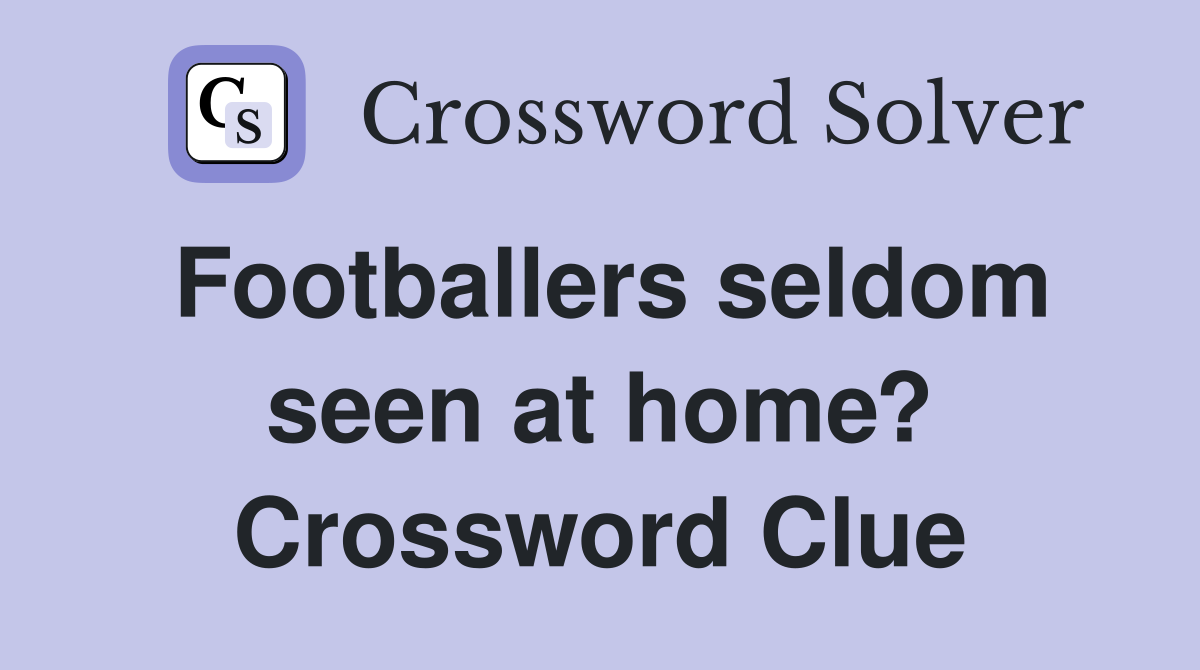 Footballers seldom seen at home? Crossword Clue