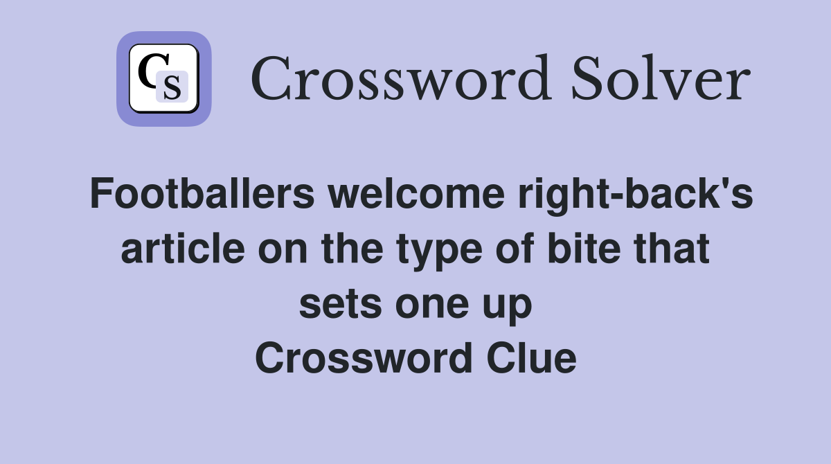 Footballers welcome right-back's article on the type of bite that sets one up Crossword Clue