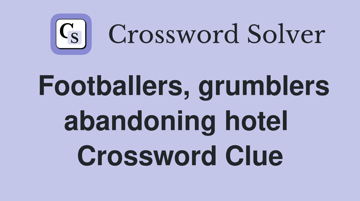 Footballers, grumblers abandoning hotel  Crossword Clue
