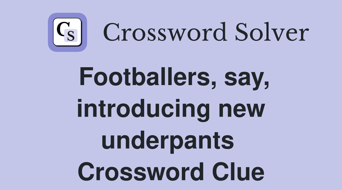 Footballers, say, introducing new underpants  Crossword Clue