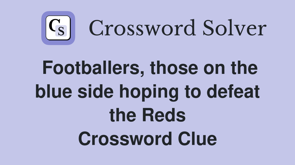 Footballers, those on the blue side hoping to defeat the Reds Crossword Clue