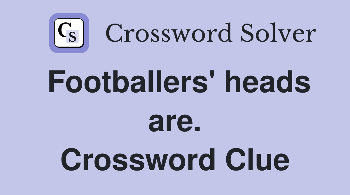Footballers' heads are. Crossword Clue