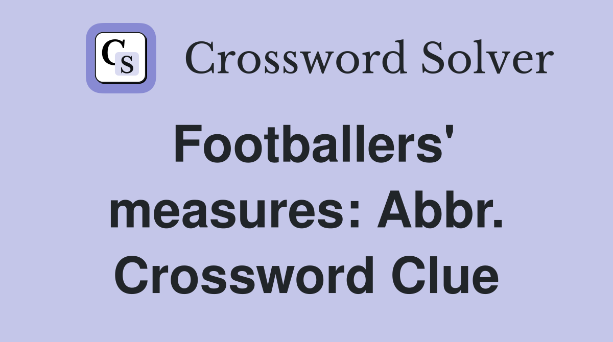 Footballers' measures: Abbr. Crossword Clue