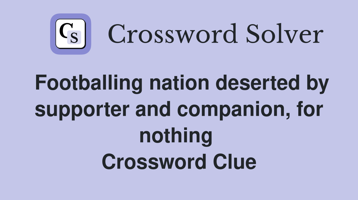 Footballing nation deserted by supporter and companion, for nothing  Crossword Clue