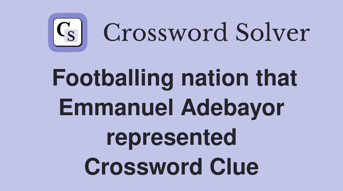 Footballing nation that Emmanuel Adebayor represented Crossword Clue