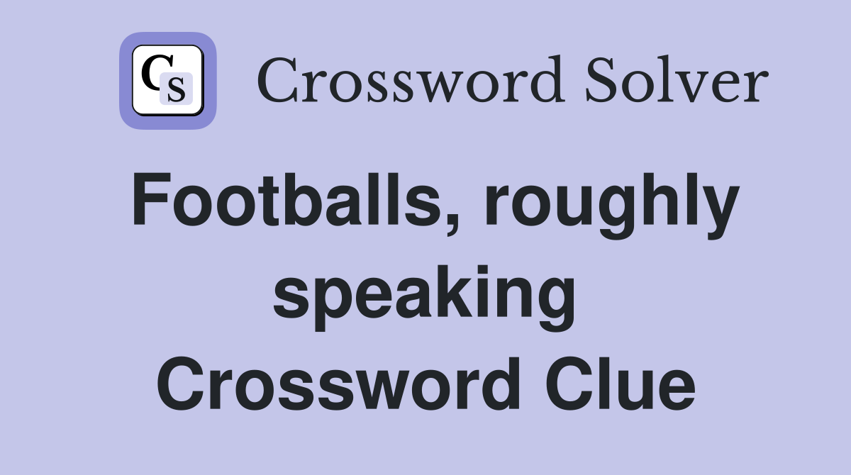 Footballs, roughly speaking Crossword Clue