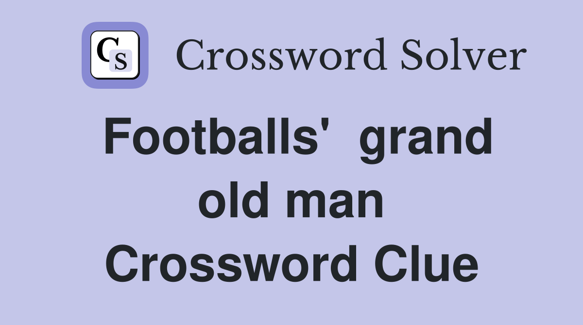 Footballs'  grand old man Crossword Clue