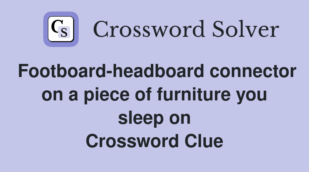 Footboard-headboard connector on a piece of furniture you sleep on Crossword Clue