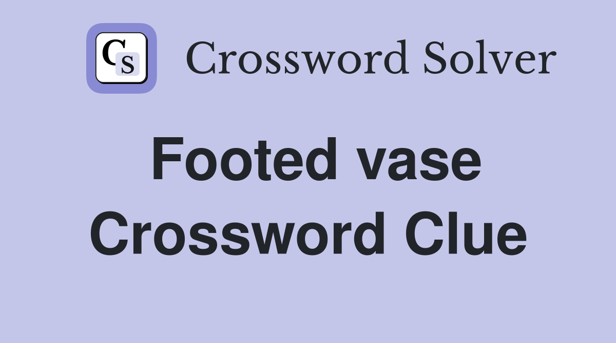 Footed vase Crossword Clue
