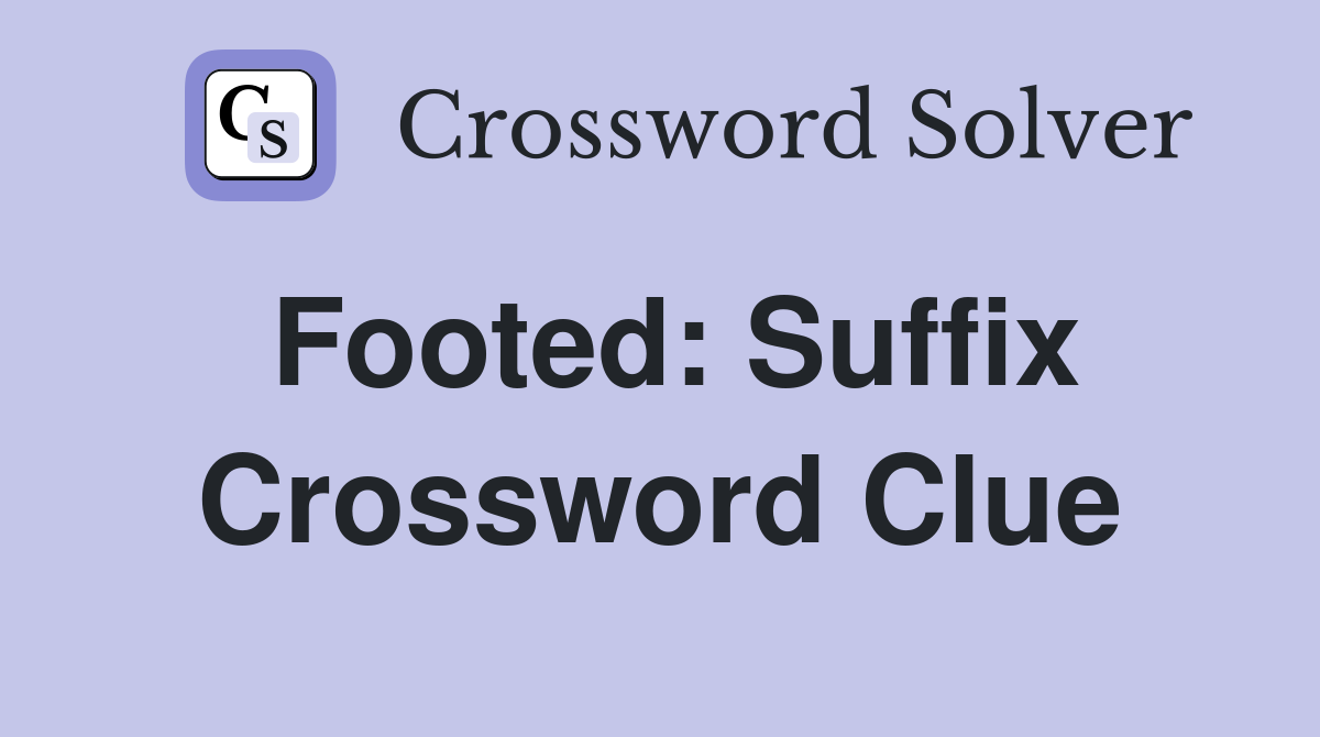 Footed: Suffix Crossword Clue