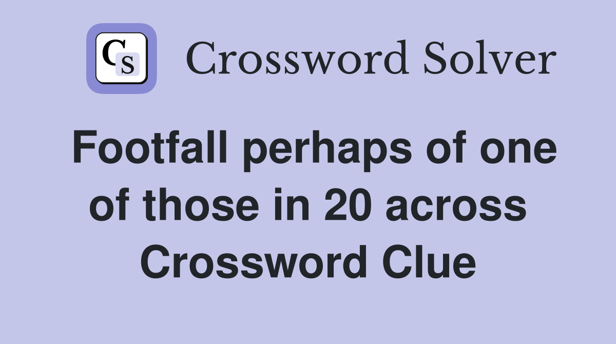 Footfall perhaps of one of those in 20 across Crossword Clue
