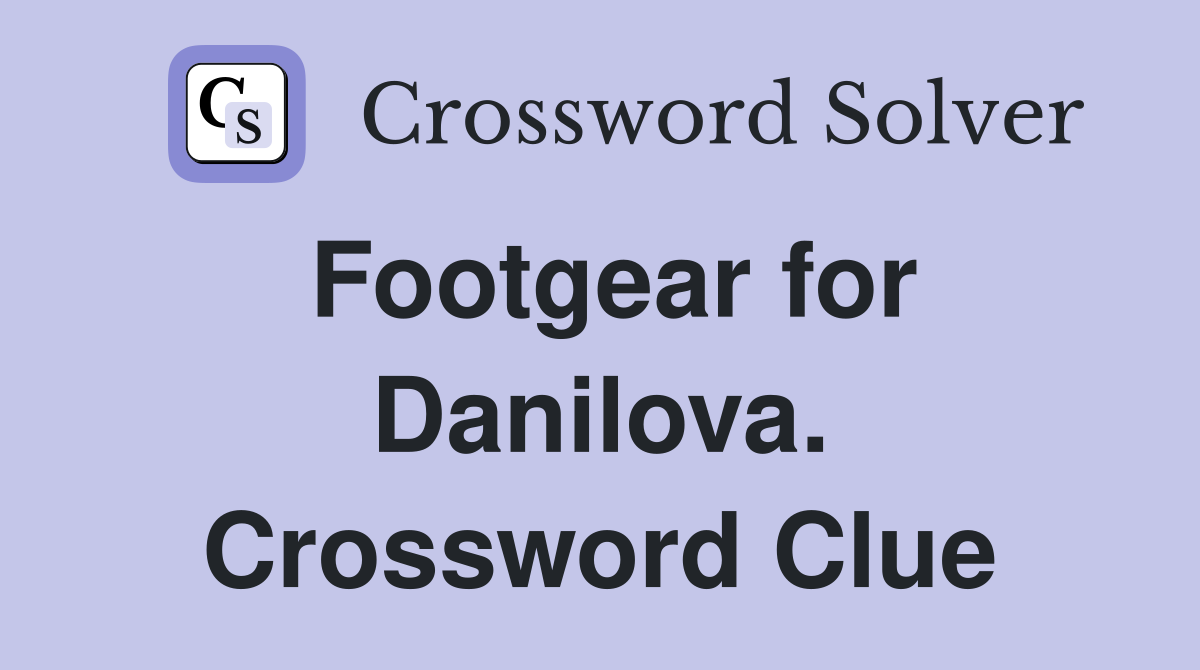 Footgear for Danilova. Crossword Clue