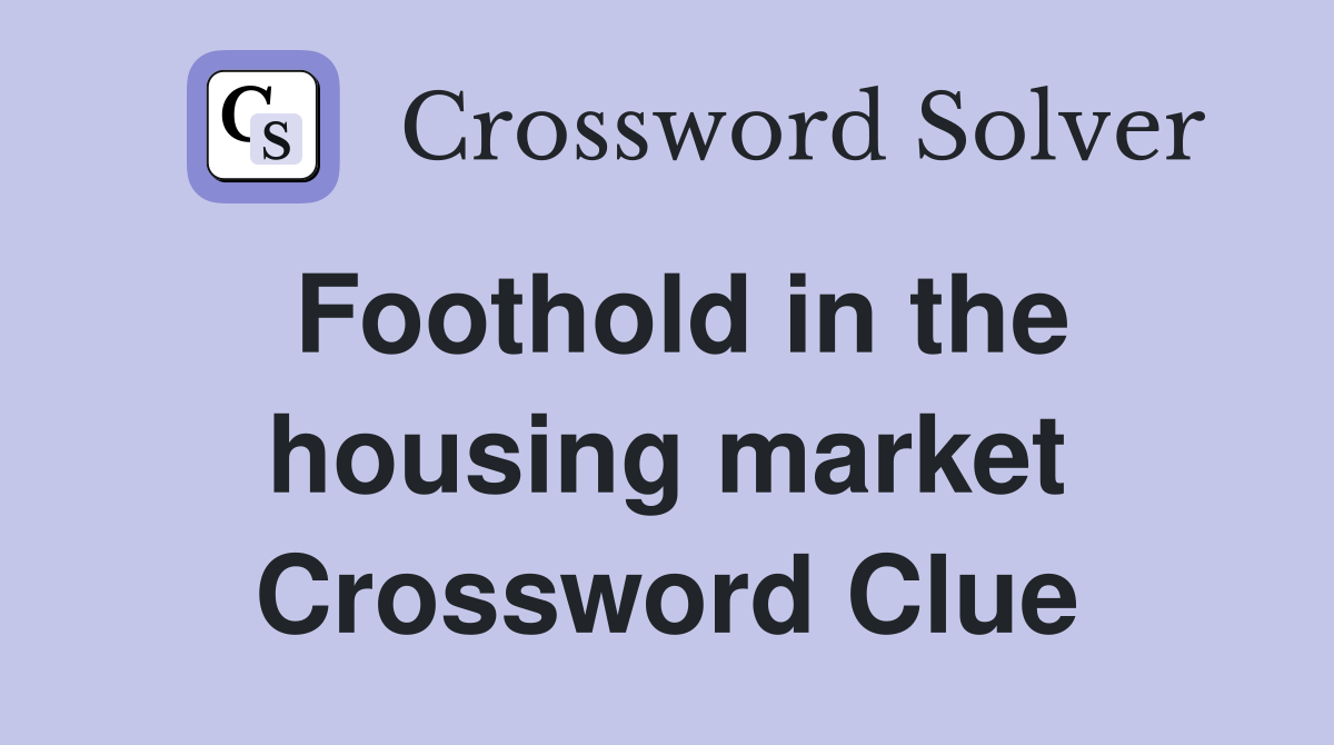 Foothold in the housing market Crossword Clue