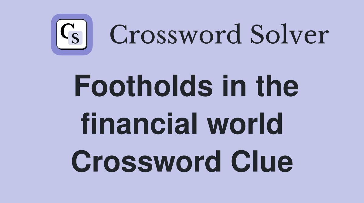 Footholds in the financial world Crossword Clue