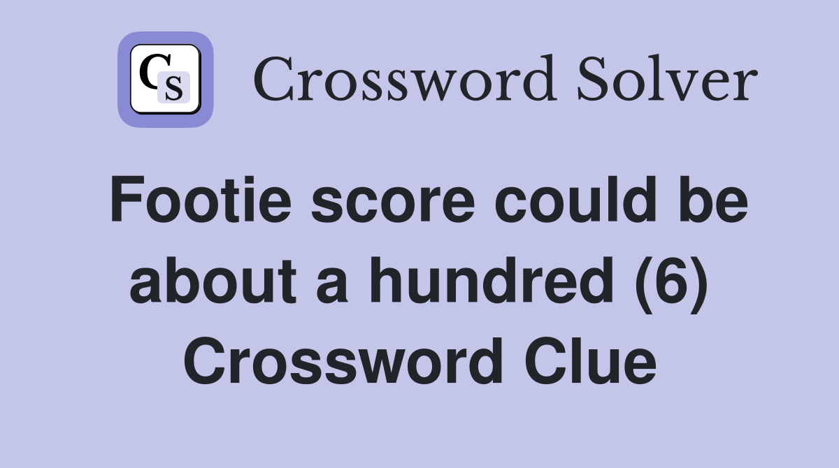 Footie score could be about a hundred (6) Crossword Clue