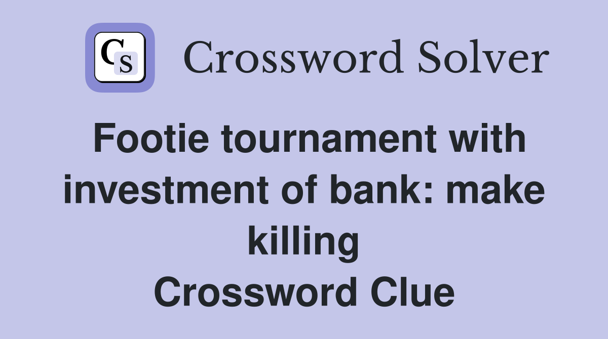 Footie tournament with investment of bank: make killing Crossword Clue
