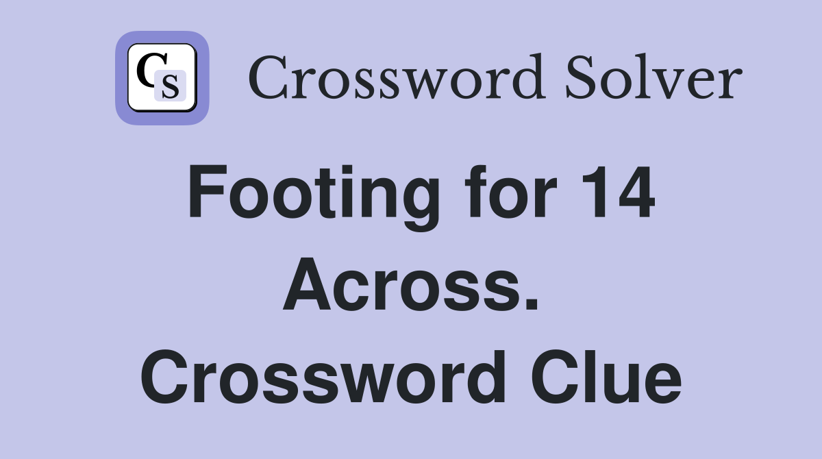 Footing for 14 Across. Crossword Clue