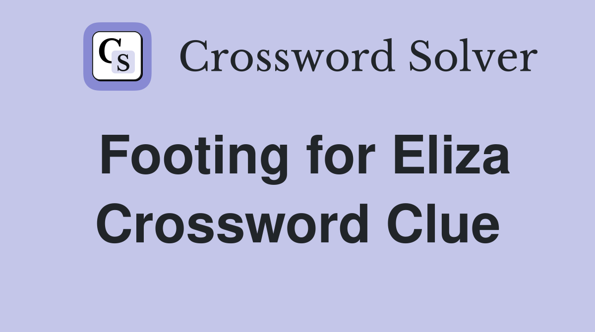 Footing for Eliza Crossword Clue