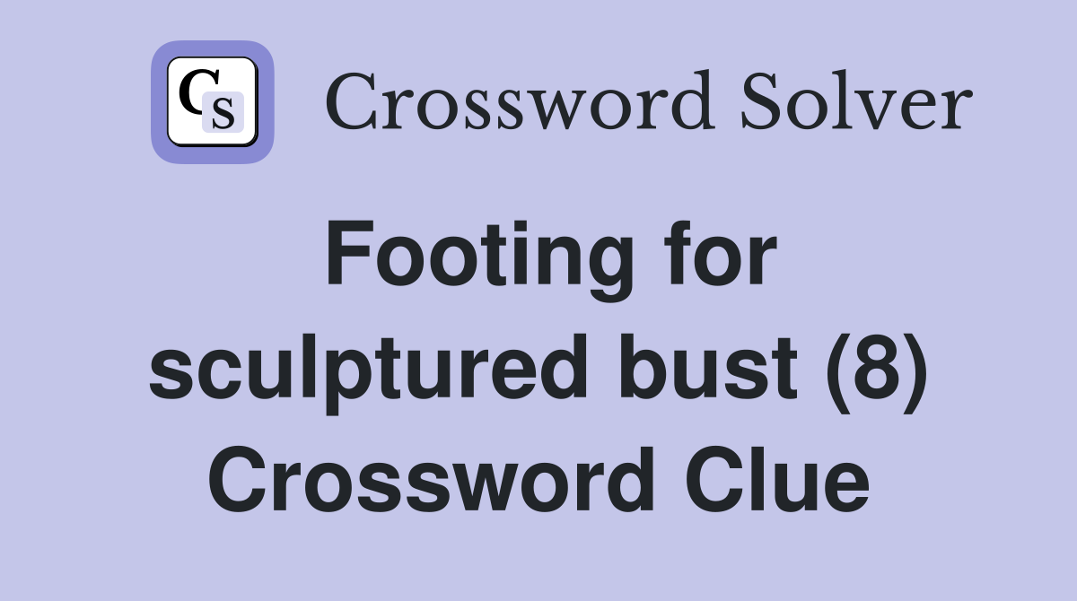 Footing for sculptured bust (8) Crossword Clue