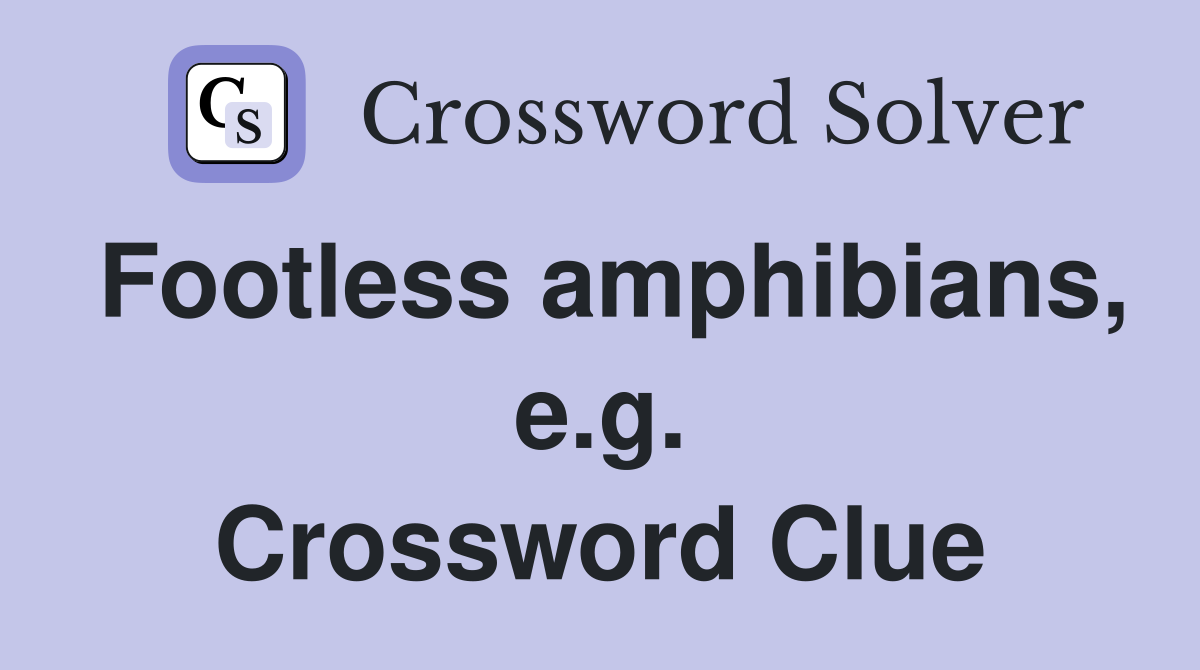 Footless amphibians, e.g. Crossword Clue
