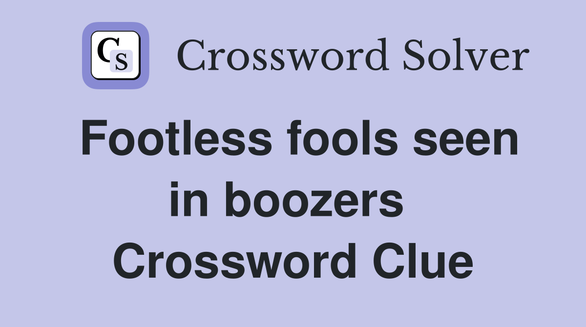 Footless fools seen in boozers  Crossword Clue