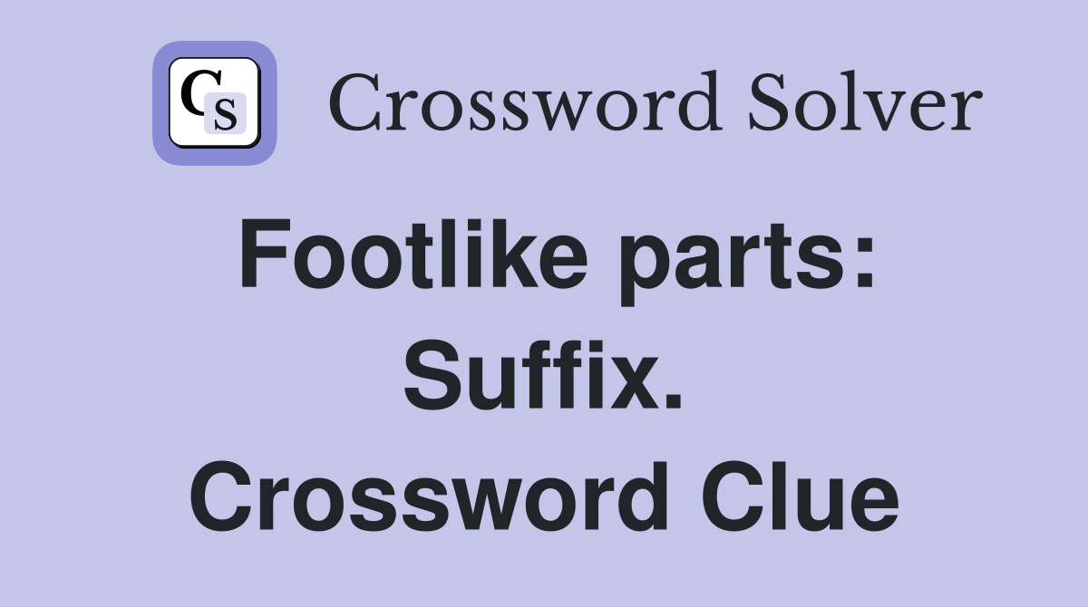 Footlike parts: Suffix. Crossword Clue