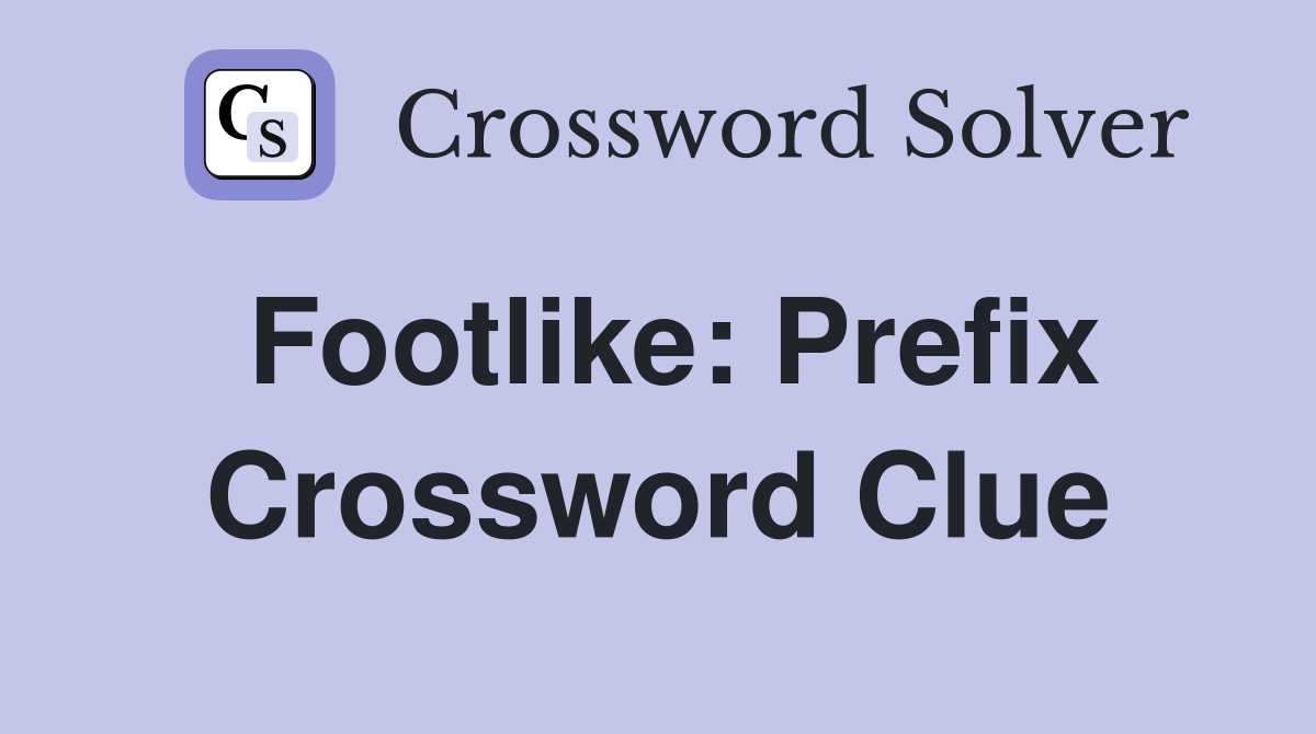Footlike: Prefix Crossword Clue