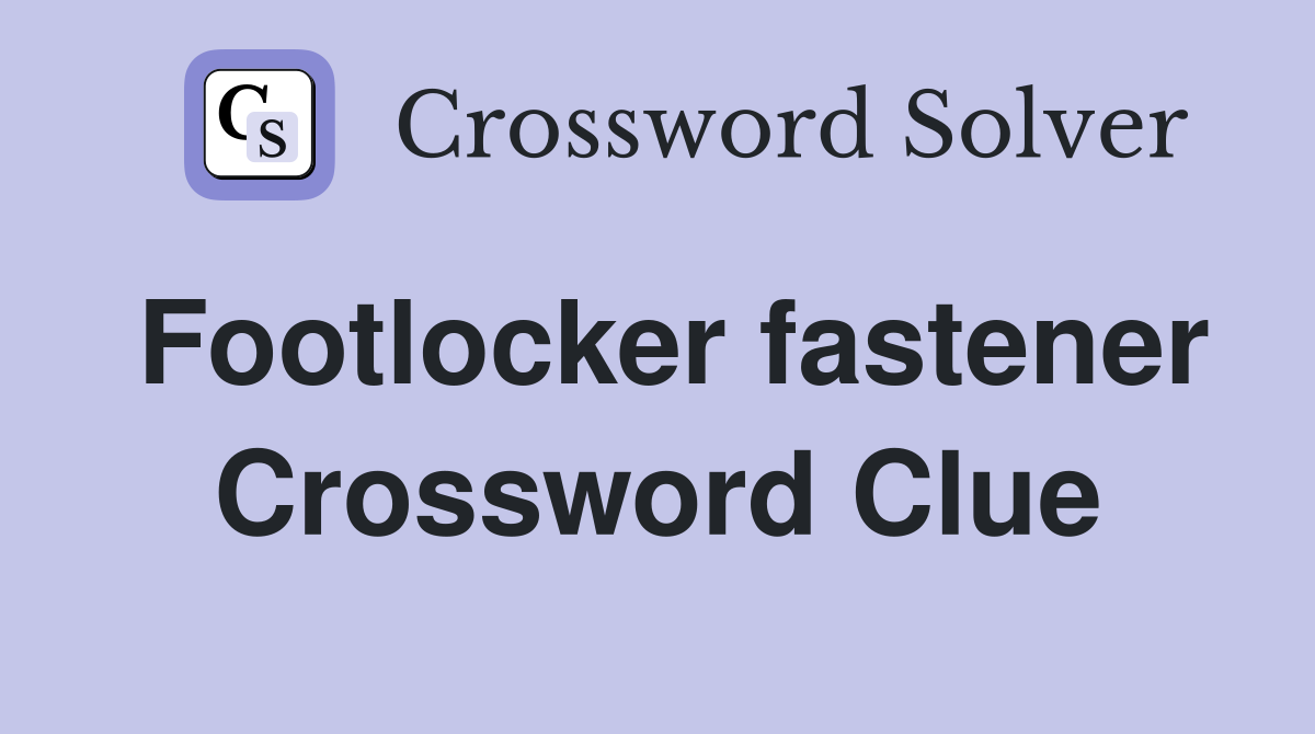 Footlocker fastener Crossword Clue