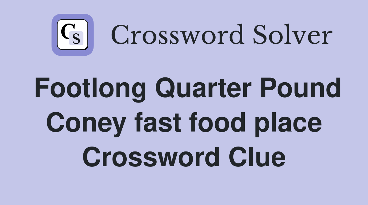 Footlong Quarter Pound Coney fast food place Crossword Clue