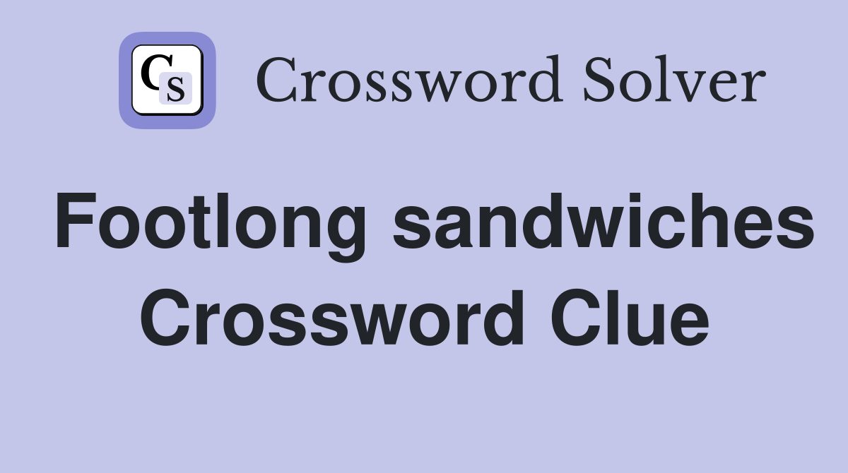 Footlong sandwiches Crossword Clue