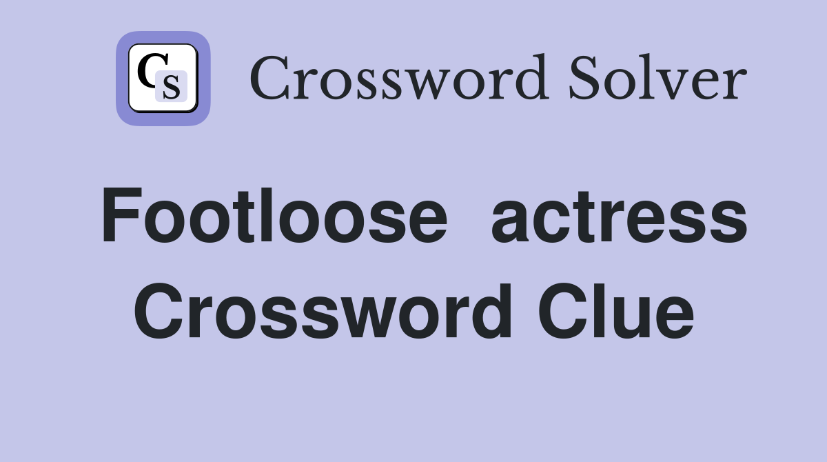 Footloose  actress Crossword Clue