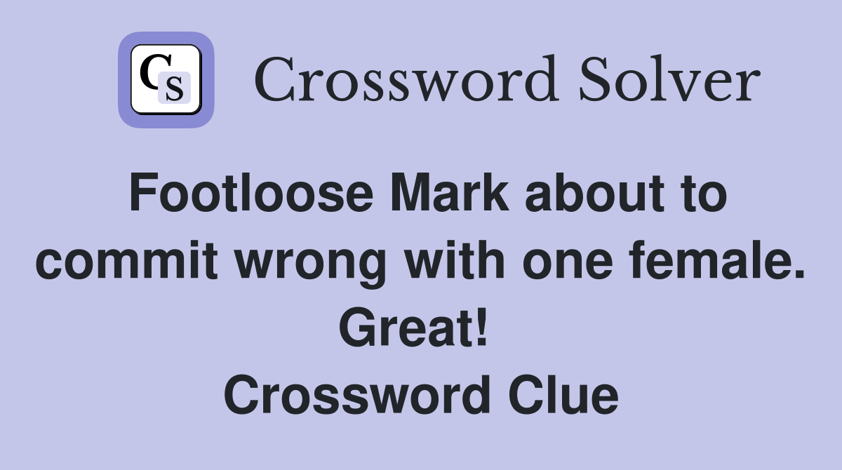 Footloose Mark about to commit wrong with one female. Great!  Crossword Clue
