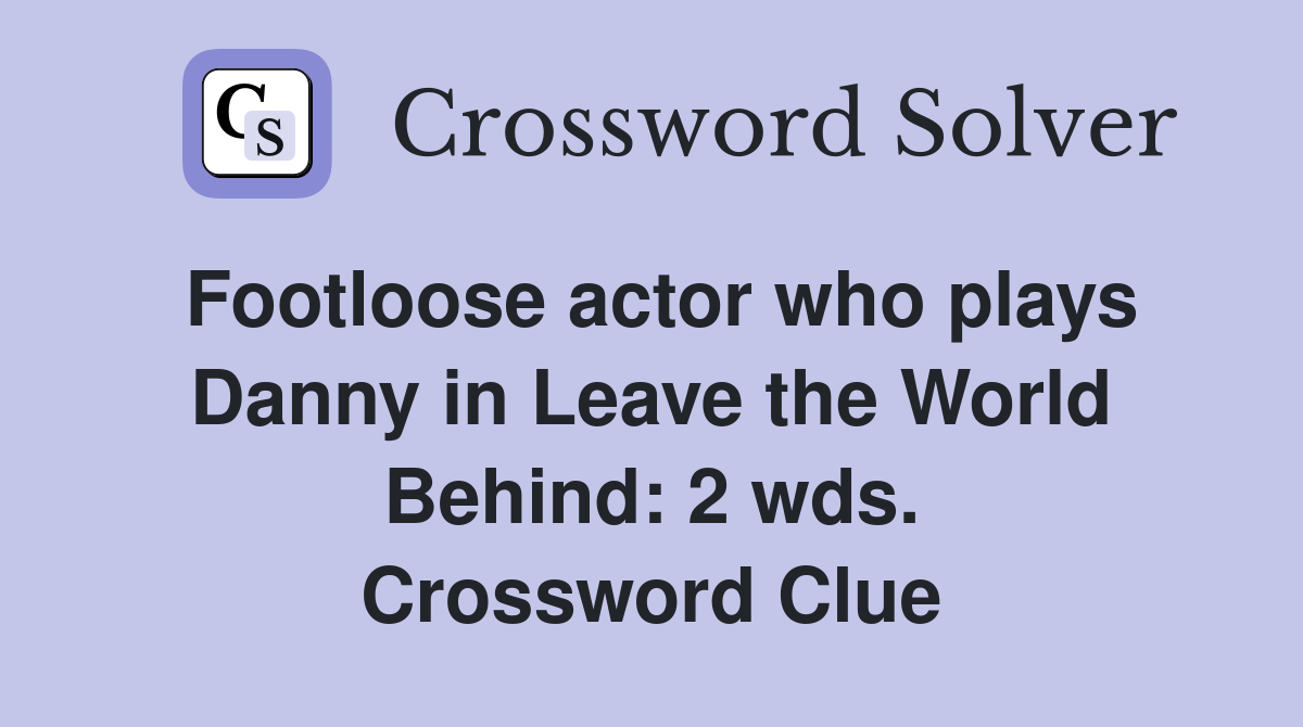 Footloose actor who plays Danny in Leave the World Behind: 2 wds. Crossword Clue