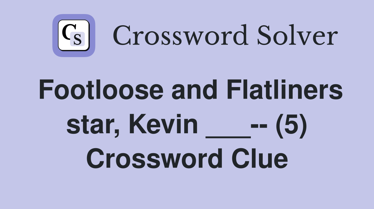 Footloose and Flatliners star, Kevin ___-- (5) Crossword Clue
