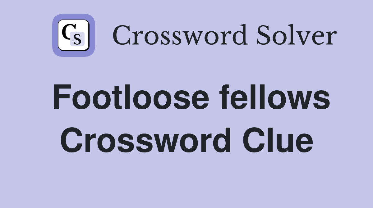 Footloose fellows Crossword Clue