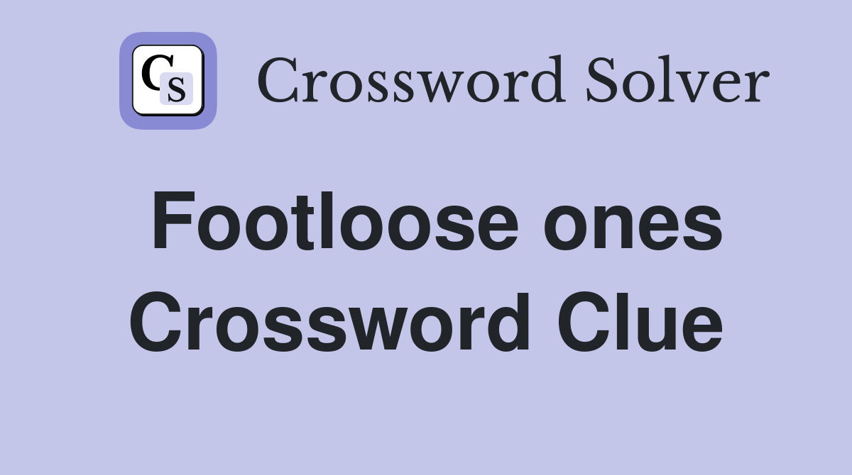 Footloose ones Crossword Clue