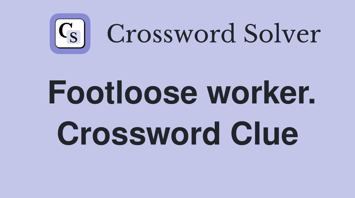 Footloose worker. Crossword Clue