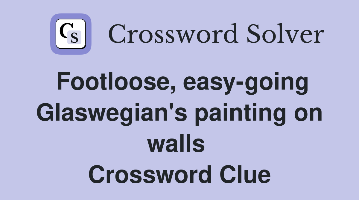 Footloose, easy-going Glaswegian's painting on walls  Crossword Clue