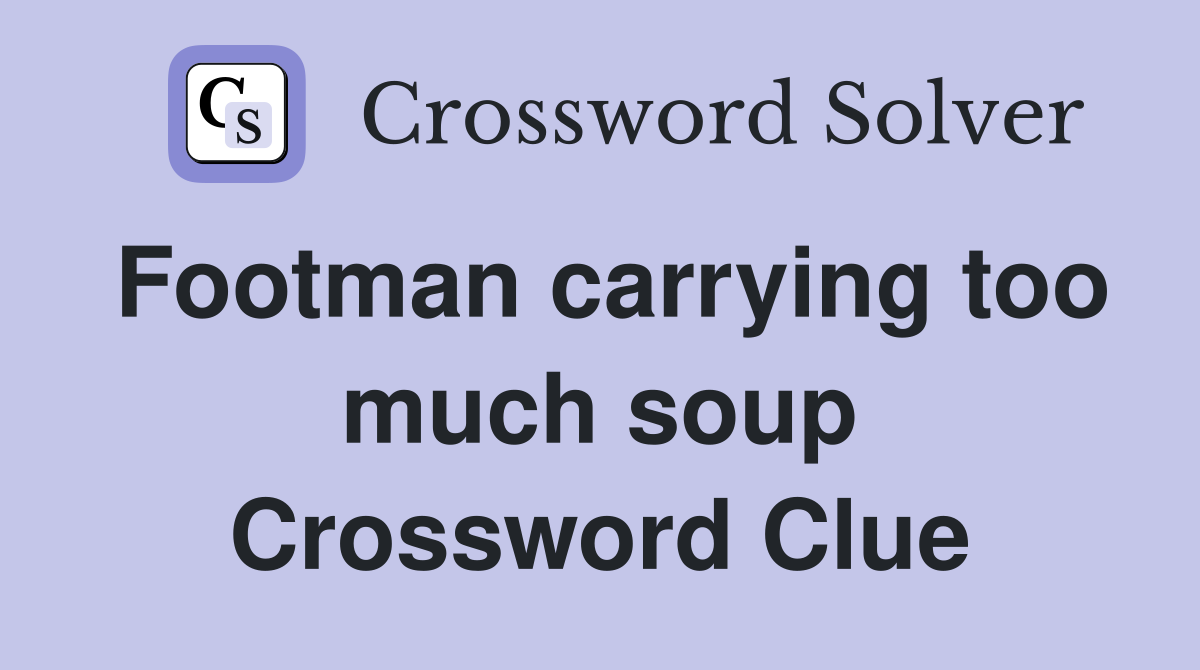 Footman carrying too much soup Crossword Clue
