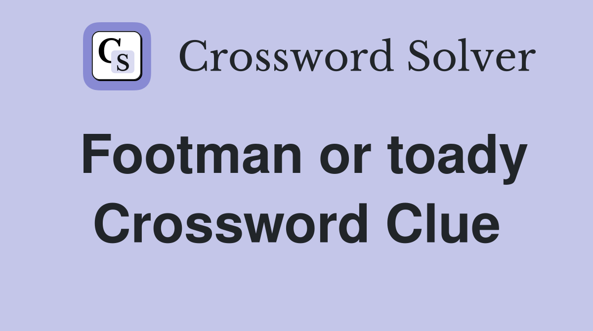Footman or toady Crossword Clue