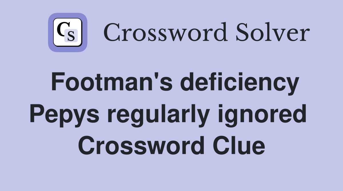 Footman's deficiency Pepys regularly ignored  Crossword Clue