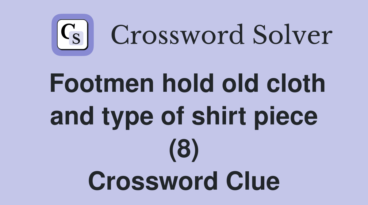 Footmen hold old cloth and type of shirt piece (8) Crossword Clue