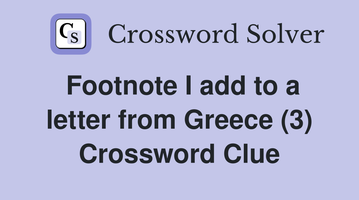 Footnote I add to a letter from Greece (3) Crossword Clue