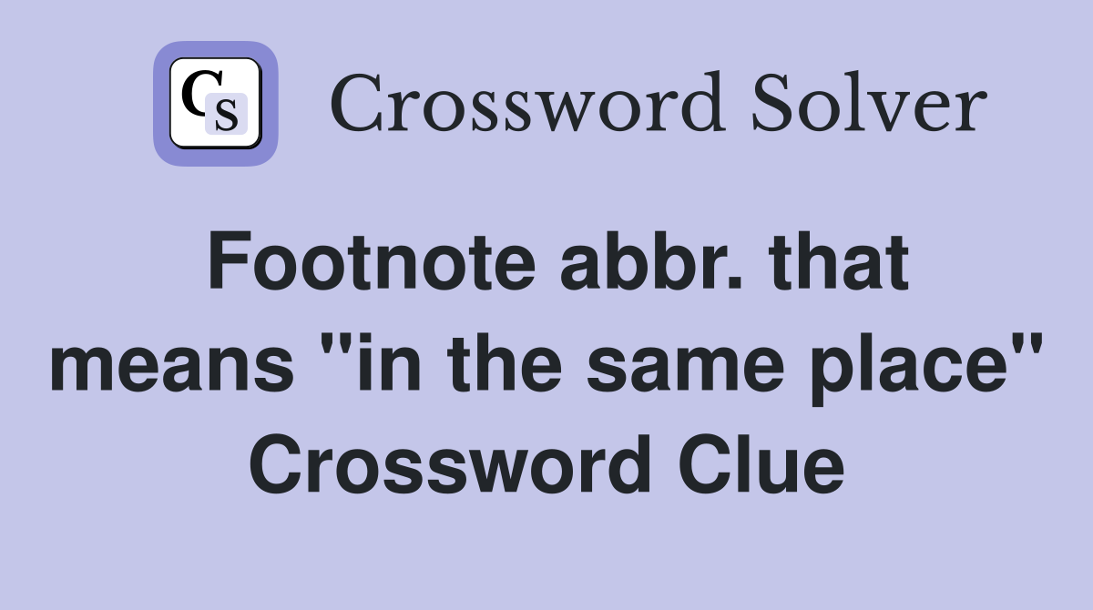 Footnote abbr. that means "in the same place" Crossword Clue