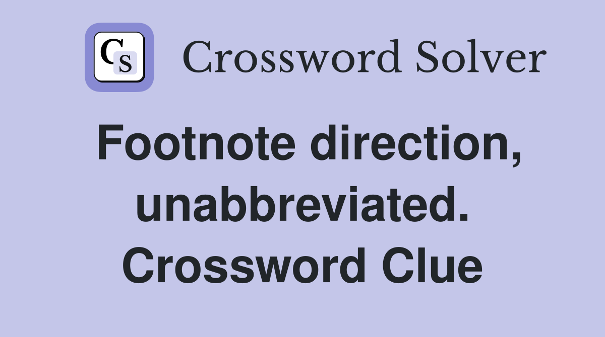 Footnote direction, unabbreviated. Crossword Clue