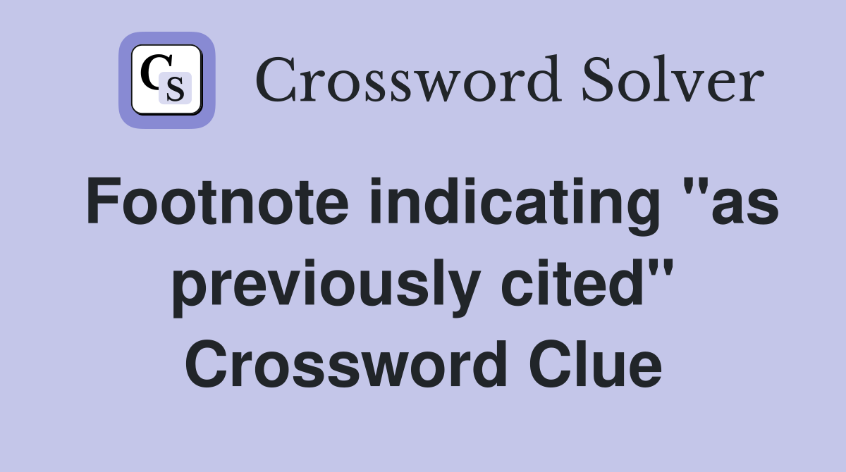 Footnote indicating "as previously cited" Crossword Clue