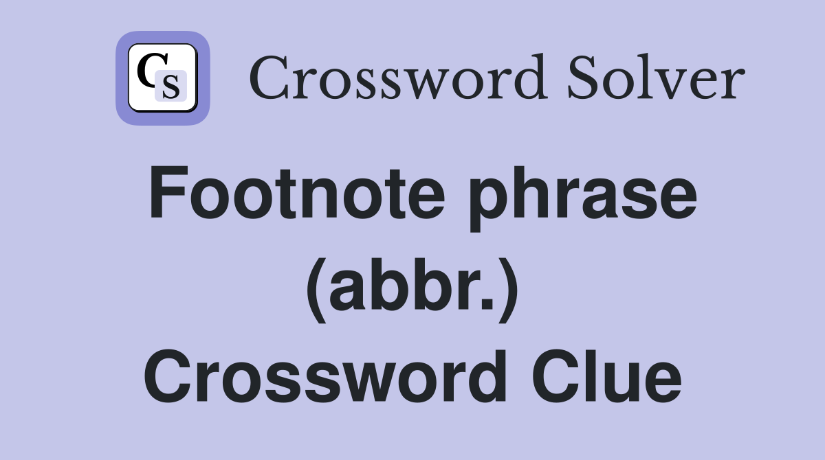 Footnote phrase (abbr.) Crossword Clue