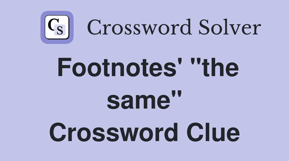 Footnotes' "the same" Crossword Clue